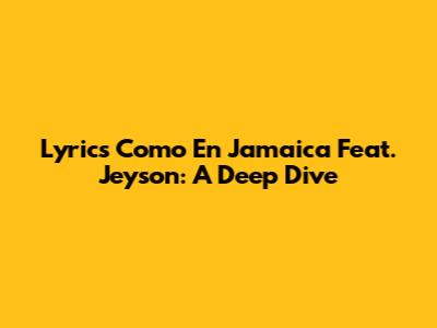 Lyrics Como En Jamaica Feat. Jeyson: A Deep Dive