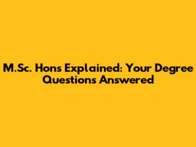 M.Sc. Hons Explained: Your Degree Questions Answered