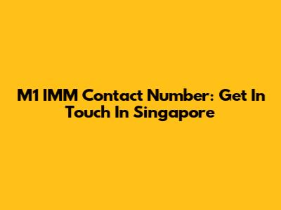 M1 IMM Contact Number: Get In Touch In Singapore