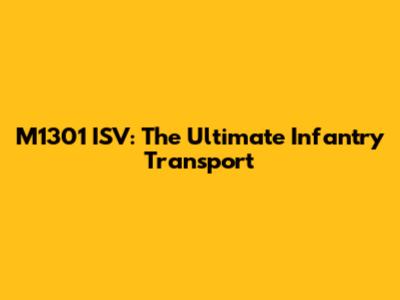 M1301 ISV: The Ultimate Infantry Transport