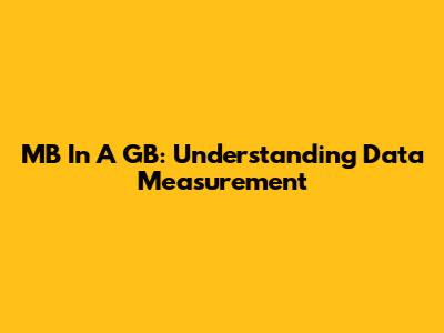 MB In A GB: Understanding Data Measurement