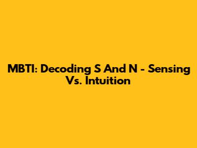 MBTI: Decoding S And N - Sensing Vs. Intuition