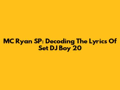 MC Ryan SP: Decoding The Lyrics Of 'Set DJ Boy 20'