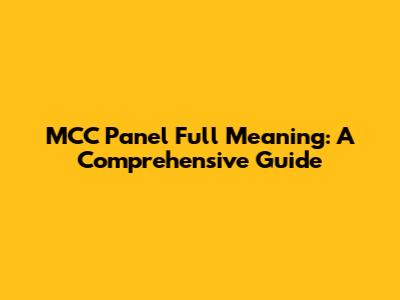 MCC Panel Full Meaning: A Comprehensive Guide