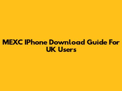 MEXC IPhone Download Guide For UK Users