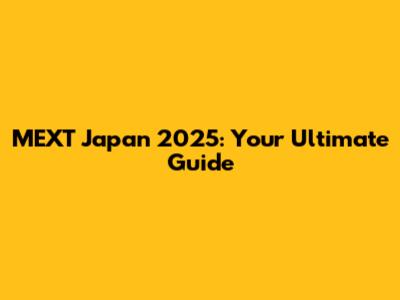 MEXT Japan 2025: Your Ultimate Guide