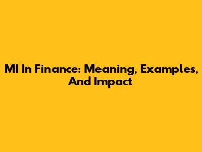 MI In Finance: Meaning, Examples, And Impact