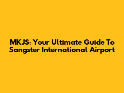 MKJS: Your Ultimate Guide To Sangster International Airport