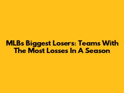 MLB's Biggest Losers: Teams With The Most Losses In A Season