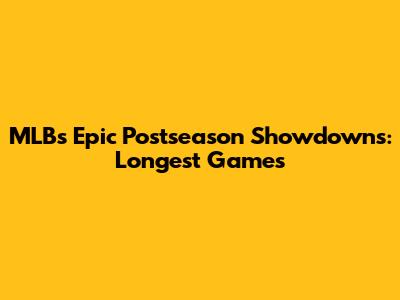 MLB's Epic Postseason Showdowns: Longest Games