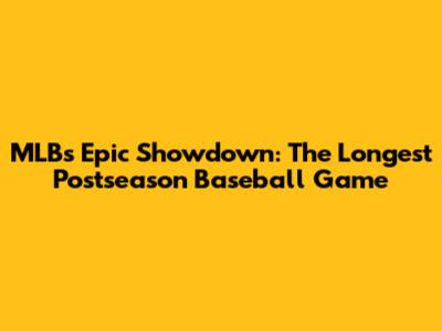 MLB's Epic Showdown: The Longest Postseason Baseball Game
