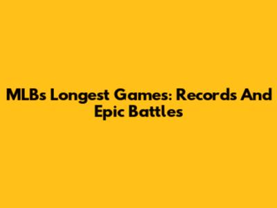 MLB's Longest Games: Records And Epic Battles
