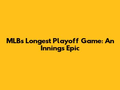 MLB's Longest Playoff Game: An Innings Epic
