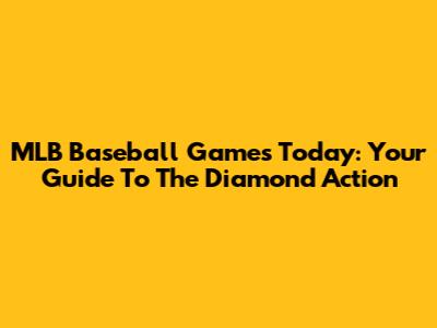 MLB Baseball Games Today: Your Guide To The Diamond Action