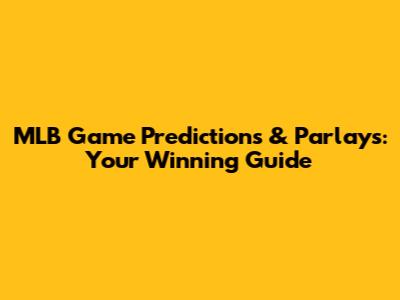 MLB Game Predictions & Parlays: Your Winning Guide