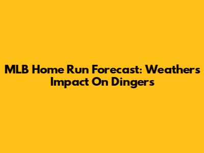 MLB Home Run Forecast: Weather's Impact On Dingers