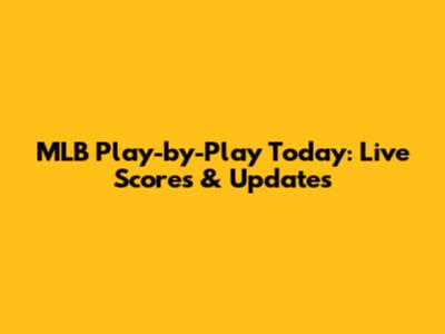 MLB Play-by-Play Today: Live Scores & Updates