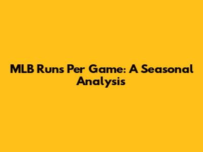 MLB Runs Per Game: A Seasonal Analysis