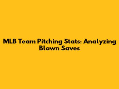 MLB Team Pitching Stats: Analyzing Blown Saves