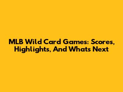 MLB Wild Card Games: Scores, Highlights, And What's Next