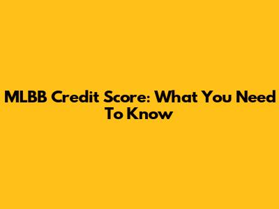 MLBB Credit Score: What You Need To Know