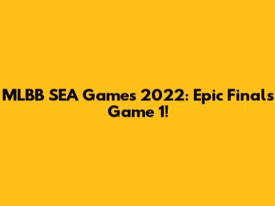 MLBB SEA Games 2022: Epic Finals Game 1!