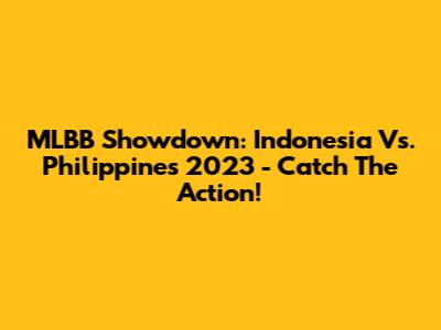 MLBB Showdown: Indonesia Vs. Philippines 2023 - Catch The Action!