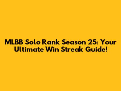 MLBB Solo Rank Season 25: Your Ultimate Win Streak Guide!