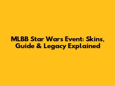 MLBB Star Wars Event: Skins, Guide & Legacy Explained