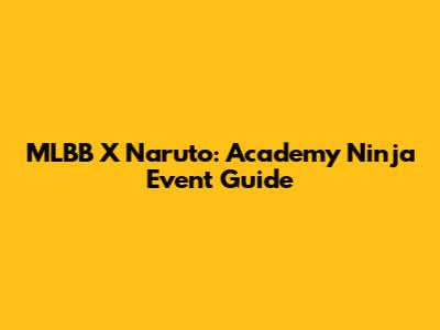 MLBB X Naruto: Academy Ninja Event Guide