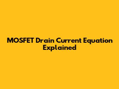 MOSFET Drain Current Equation Explained