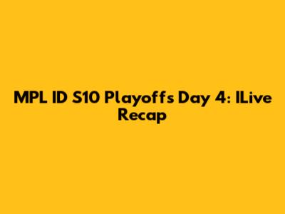 MPL ID S10 Playoffs Day 4: ILive Recap