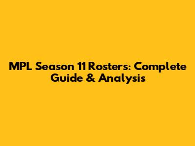 MPL Season 11 Rosters: Complete Guide & Analysis
