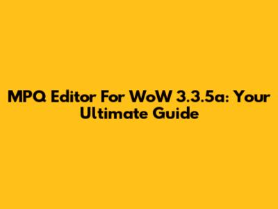 MPQ Editor For WoW 3.3.5a: Your Ultimate Guide