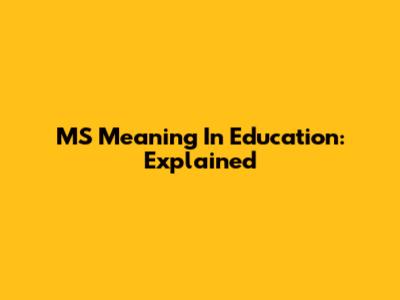 MS Meaning In Education: Explained