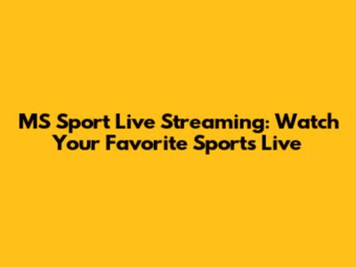 MS Sport Live Streaming: Watch Your Favorite Sports Live