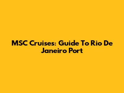 MSC Cruises: Guide To Rio De Janeiro Port