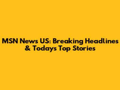 MSN News US: Breaking Headlines & Today's Top Stories