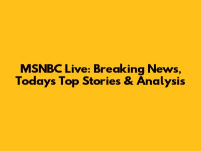 MSNBC Live: Breaking News, Today's Top Stories & Analysis