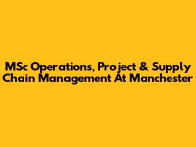 MSc Operations, Project & Supply Chain Management At Manchester