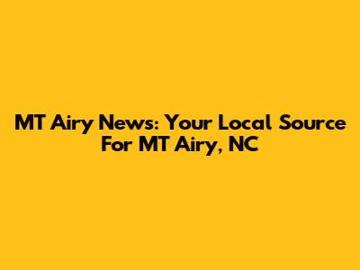 MT Airy News: Your Local Source For MT Airy, NC