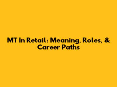 MT In Retail: Meaning, Roles, & Career Paths
