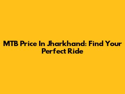MTB Price In Jharkhand: Find Your Perfect Ride