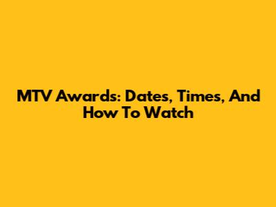 MTV Awards: Dates, Times, And How To Watch