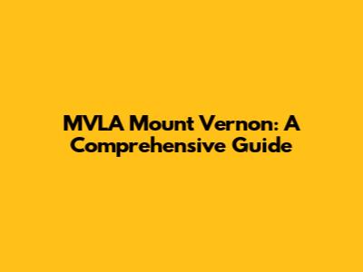 MVLA Mount Vernon: A Comprehensive Guide