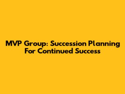 MVP Group: Succession Planning For Continued Success
