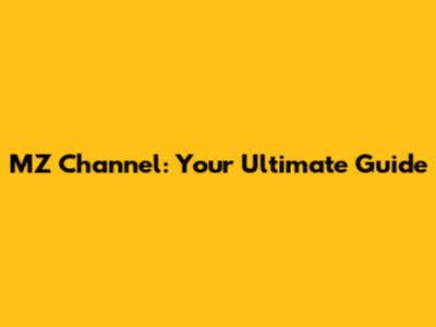 MZ Channel: Your Ultimate Guide