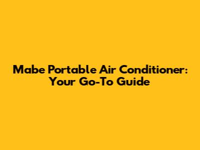Mabe Portable Air Conditioner: Your Go-To Guide