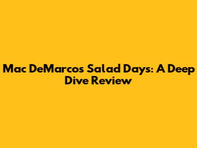 Mac DeMarco's Salad Days: A Deep Dive Review