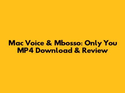 Mac Voice & Mbosso: 'Only You' MP4 Download & Review